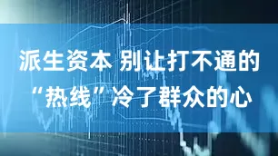 派生资本 别让打不通的“热线”冷了群众的心